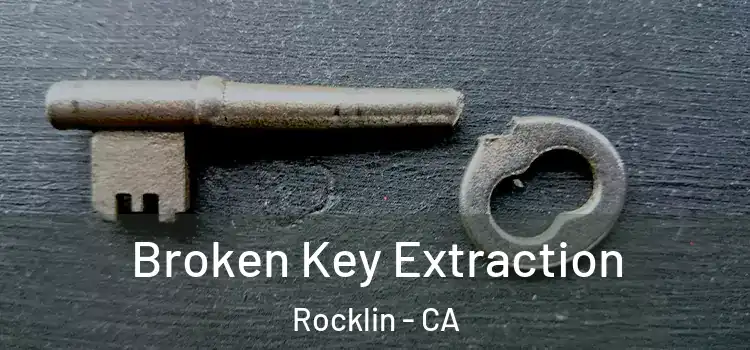 Broken Key Extraction Rocklin - CA