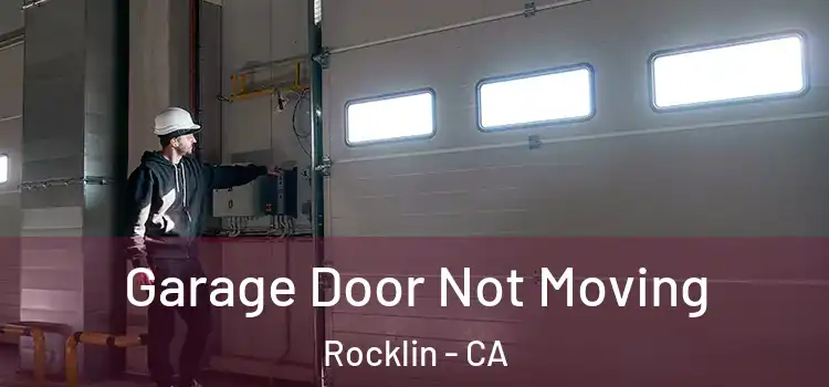  Garage Door Not Moving Rocklin - CA